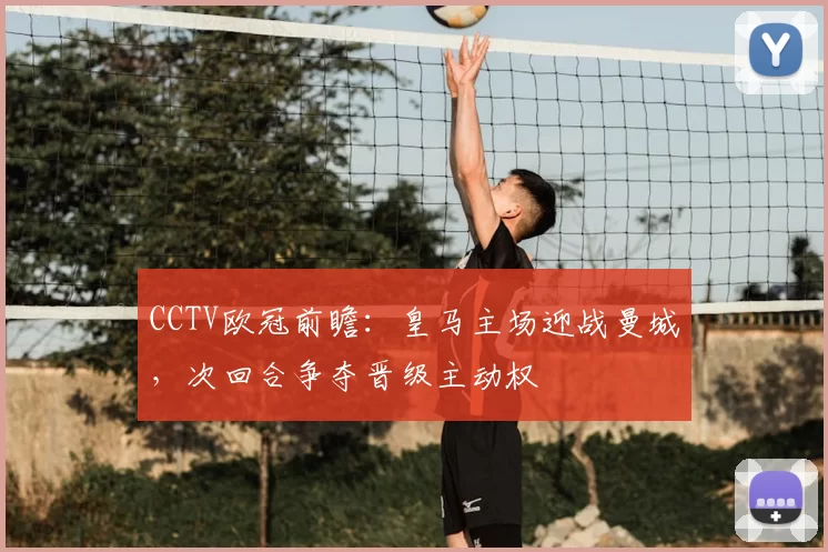 CCTV欧冠前瞻：皇马主场迎战曼城，次回合争夺晋级主动权