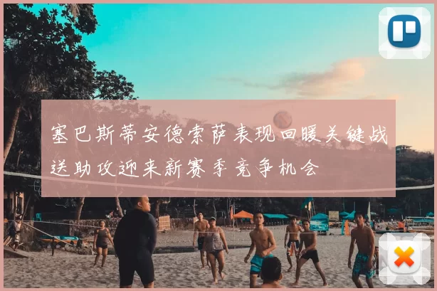 塞巴斯蒂安德索萨表现回暖关键战送助攻迎来新赛季竞争机会