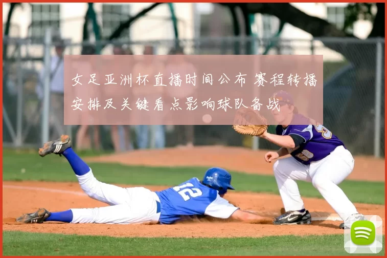 女足亚洲杯直播时间公布 赛程转播安排及关键看点影响球队备战