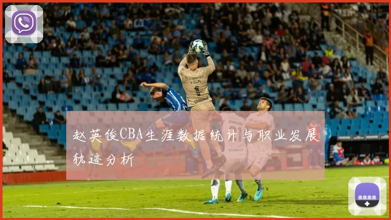 赵英俊CBA生涯数据统计与职业发展轨迹分析