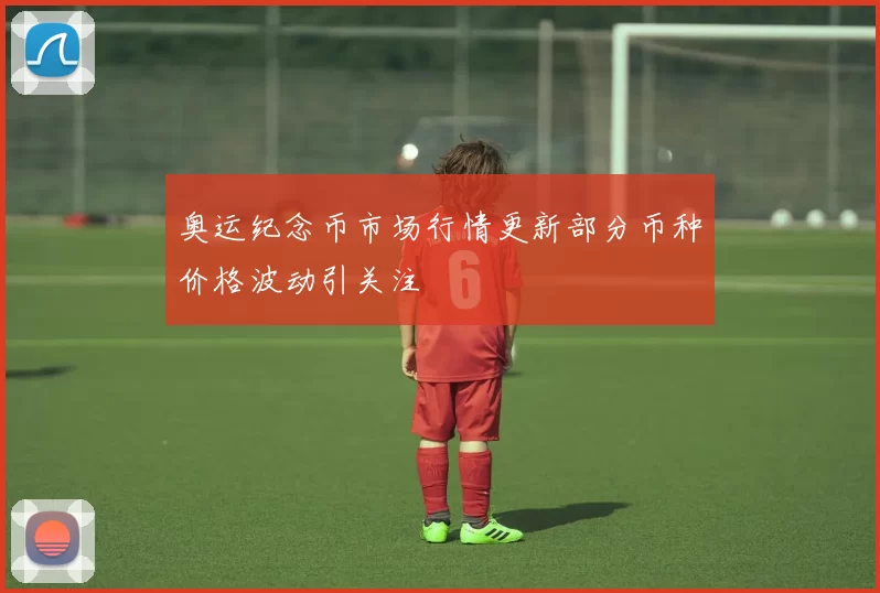 奥运纪念币市场行情更新部分币种价格波动引关注