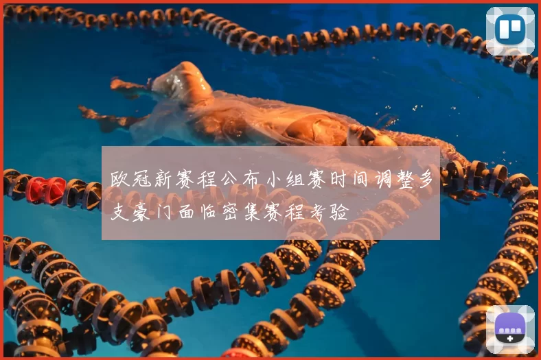 欧冠新赛程公布小组赛时间调整多支豪门面临密集赛程考验