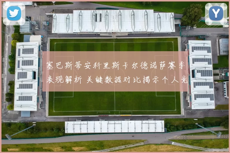 塞巴斯蒂安科里斯卡尔德诺萨赛季表现解析 关键数据对比揭示个人竞技状态