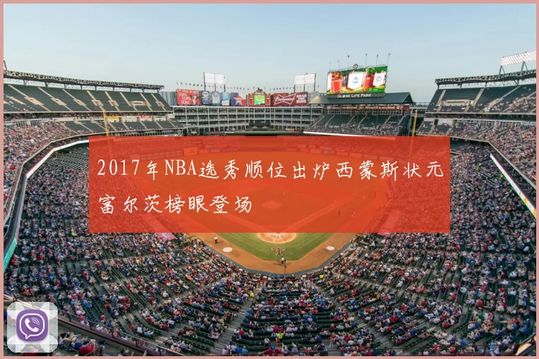 2017年NBA选秀顺位出炉西蒙斯状元富尔茨榜眼登场