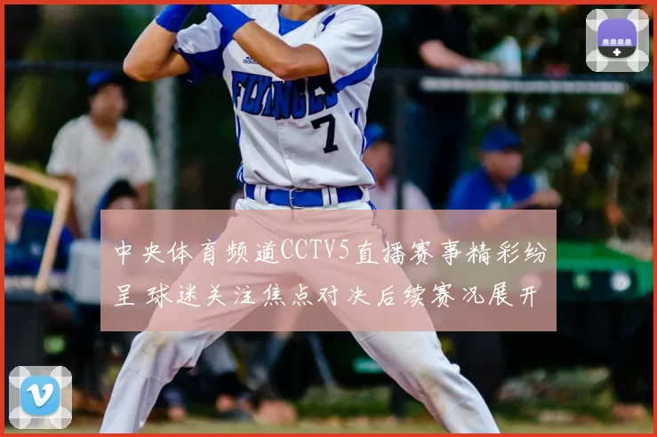 中央体育频道CCTV5直播赛事精彩纷呈 球迷关注焦点对决后续赛况展开