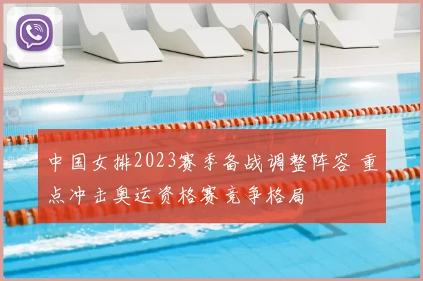 中国女排2023赛季备战调整阵容 重点冲击奥运资格赛竞争格局