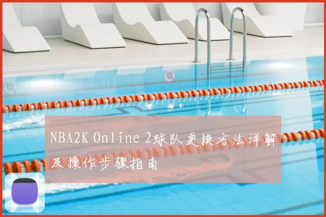 NBA2K Online 2球队更换方法详解及操作步骤指南