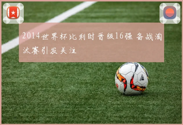 2014世界杯比利时晋级16强 备战淘汰赛引发关注